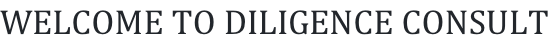 WELCOME TO DILIGENCE CONSULT